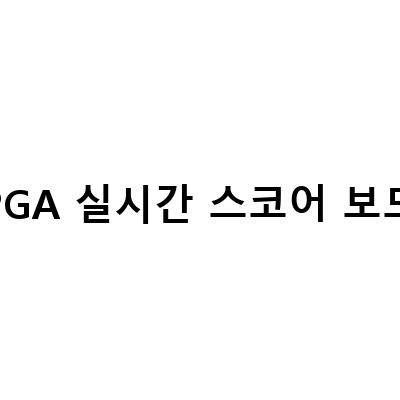 PGA 실시간 스코어 확인하는 방법과 함께하는 골프 대회 정보