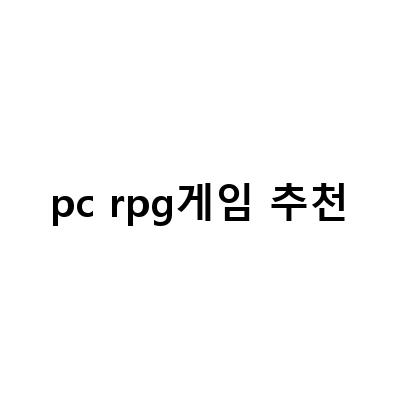 PC RPG게임 추천 – 최고의 롤플레잉 게임 리스트