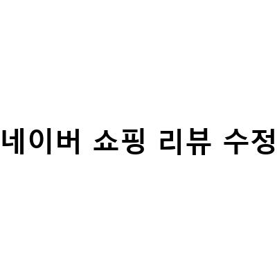 네이버 쇼핑 리뷰 수정/삭제하는 방법, 쇼핑 이용시 꿀팁 공개!