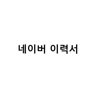 네이버 이력서 양식 서식 무료 다운로드 방법 및 이용 가이드
