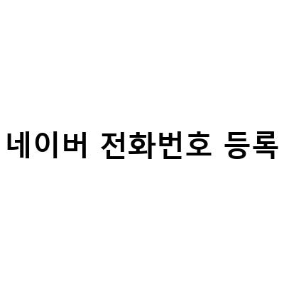 네이버 스마트 플레이스 등록과 수정하기: 전화번호 등록 TIP 알아보기
