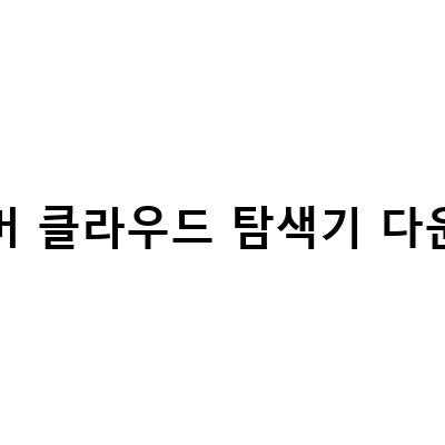 네이버 클라우드 PC 탐색기 다운로드 및 사용 방법 – 블로그 블린이를 위한 상세 가이드