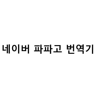 언어 번역기 대결! 네이버 파파고 vs 구글 번역 vs 딥엘