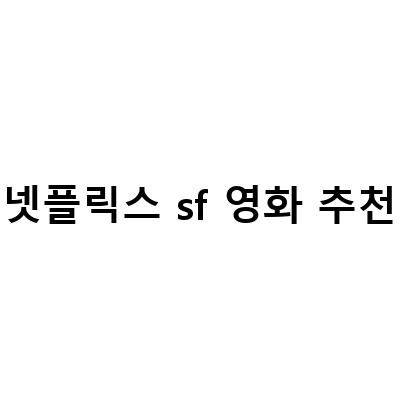 넷플릭스에서 볼 수 있는 꼭 봐야 할 SF 영화 추천!
