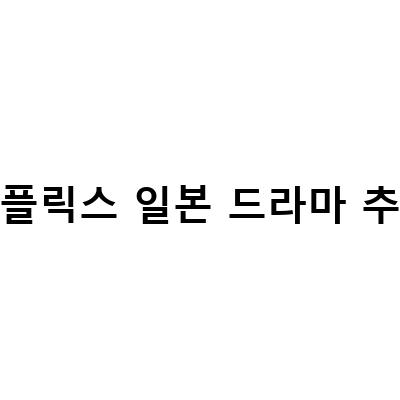 넷플릭스 일본 드라마 추천 – 현지인도 추천하는 일본 드라마 TOP 3