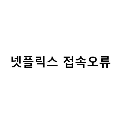 넷플릭스 접속 오류 해결법 | 인터넷 연결 오류, 웹브라우저 접속 에러