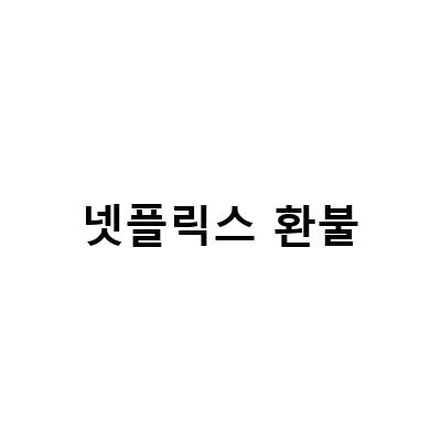 넷플릭스 환불 방법과 꼭 알아야 할 사항들
