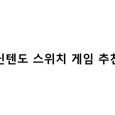 닌텐도 스위치 게임 추천 – 최고의 게임들을 모아봤어!