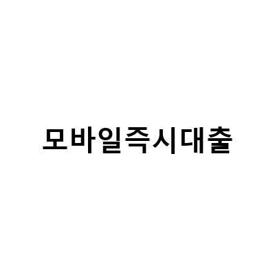 모바일즉시대출, 내게 맞는 조건으로 간편하게 최대 2000만원까지!