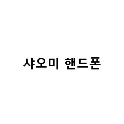 샤오미 핸드폰 – 가성비 대표 브랜드의 최신 모델부터 인기 제품까지