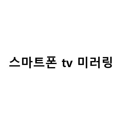 삼성 TV와 스마트폰 무선 연결하는 방법! TV 미러링 쉽게 하자