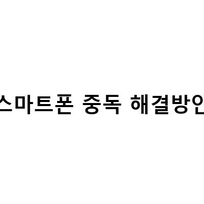 스마트폰 중독 극복! 스마트폰 사용량 관리와 해결방안
