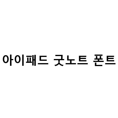 아이패드 굿노트 폰트 설치와 적용 방법