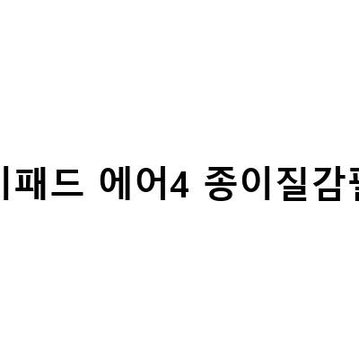 아이패드 에어4에 필요한 종이질감 필름, 그것이 무엇인가?