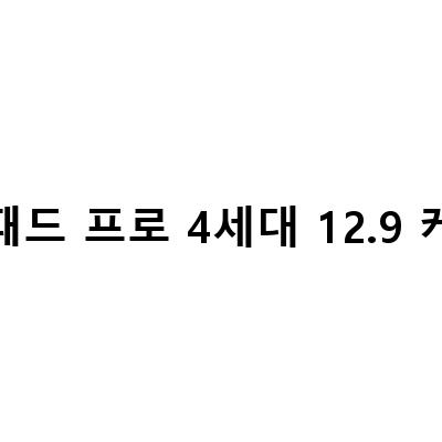 아이패드 프로 6세대 129 vs 4세대 11인치: 차이와 저렴한 구매 방법, 그리고 기변을 고려한다면?