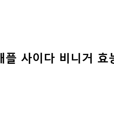 사과초모식초와 애플사이다비니거, 건강과 다이어트에 좋은 자연 발효식초