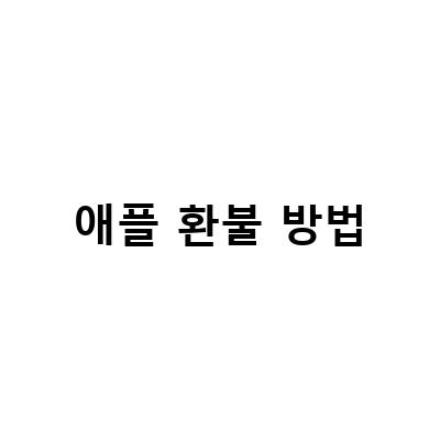 애플 환불 방법 안내 | 애플 제품 환불, 취소, 교환 방법 상세 안내