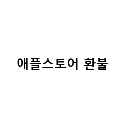 쉽게 알아보는 애플스토어 환불 방법과 규정