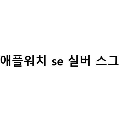 여성분들이 애플워치 SE 스그와 실버 스그 중 어떤 것을 선택해야 할까요?
