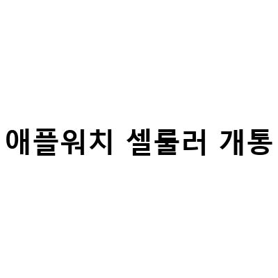 애플워치7 셀룰러 개통과 요금제 비교: SKT vs LG U