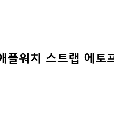 애플워치 가죽 스트랩 에토프 만 원 안 되게 줄이는 법 – 가격 절약 팁 모음