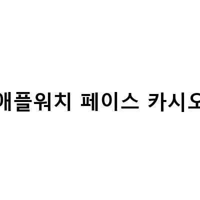 애플워치 페이스 다운로드와 사용법, 에르메스, 태그호이어, 카시오 등 다양한 브랜드 페이스 소개