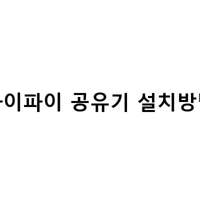 유무선 인터넷공유기 연결 설치 방법 – 와이파이 공유기와 무선 와이파이 공유기
