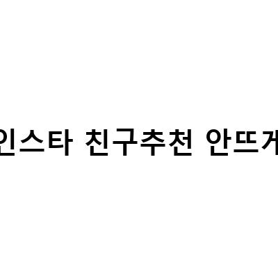인스타 친구추천이 안뜨게 하는 방법 – 친구 추천 알고리즘 우회하기