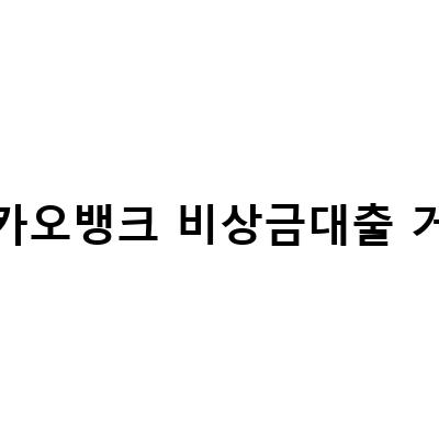 카카오뱅크 비상금대출 이자 금리 연장 거절 시 해결방법과 이유