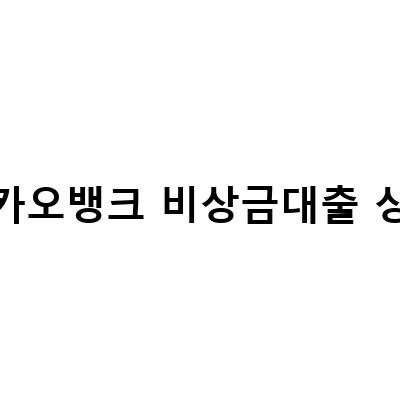 카카오뱅크 비상금대출의 모든 것: 방법, 상환, 연장 거절 핵심, 이자