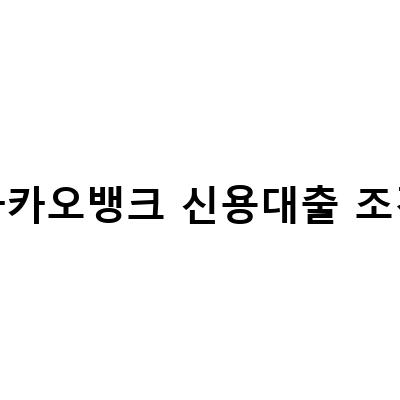 카카오뱅크 신용대출의 모든 것! 금리, 한도, 조건, 연장, 이자까지 알아보자