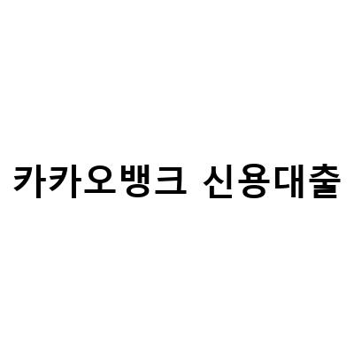 카카오뱅크 신용대출 종류, 금리, 한도 – 알아봅시다!