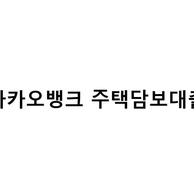 카카오뱅크 주택담보대출 신청하기 – 금리, 대환, 실패와 성공까지 알아보자!