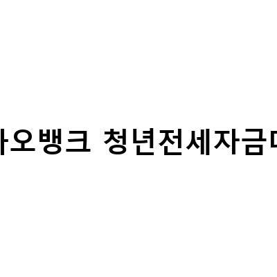 카카오뱅크 청년전세자금대출 신청 방법과 조건, 필요 서류 안내