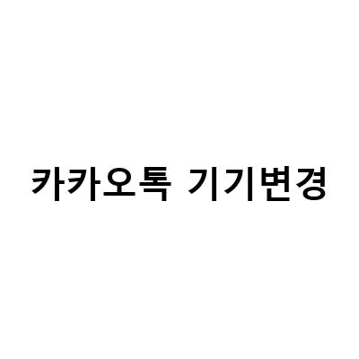쉽게 따라하는 카카오톡 데이터 옮기기 및 복구 방법