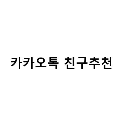 카카오톡 친구추천, 새로운 친구를 찾아보세요!