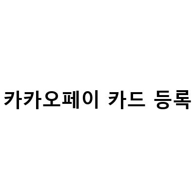 카카오페이 카드 등록 및 결제 방법, 혜택, 춘식이 카드 발급 안내