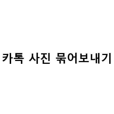 모바일 PC에서 간편하게 카톡 사진 묶어 보내는 방법