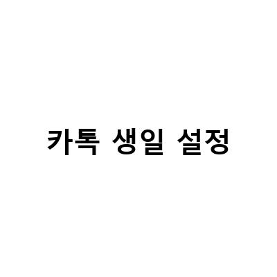 카카오톡 생일 설정 비공개하는 방법과 꿀팁