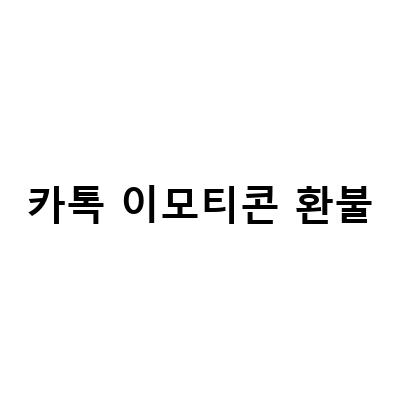 카카오톡 이모티콘 환불 방법과 주의사항
