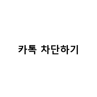카톡 차단 확인 방법과 광고 차단 방법, 쉽고 빠르게 알아보세요!