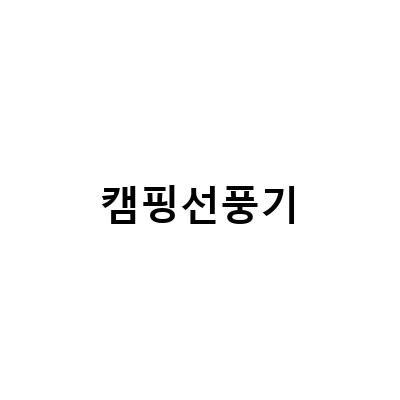 캠핑 선풍기, 여름캠핑 필수품! 무선 선풍기와 서큘레이터 케이루차와 타프팬 A11BG 사용기