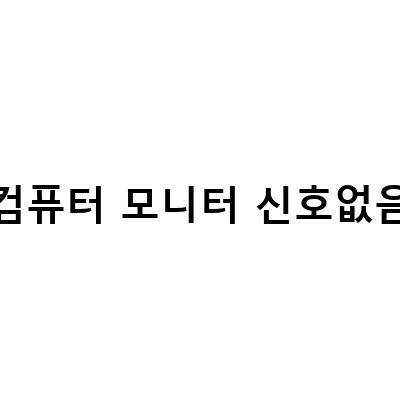 컴퓨터 모니터 신호 없음 에러 해결 방법
