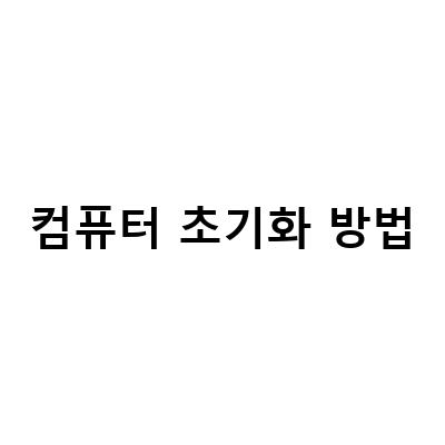 윈도우 초기화와 데이터 완전 삭제 방법 – 컴퓨터 본체 및 노트북 포맷하는 법