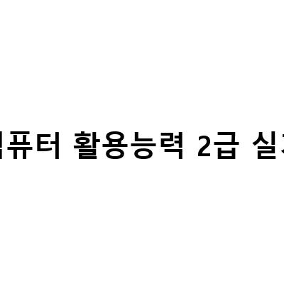컴퓨터활용능력2급 실기 컴활시험 순조롭게 합격하기 위한 필수 팁!