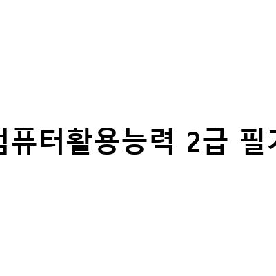 “컴퓨터활용능력2급 필기 실기 합격 비결, 체계적인 공부 계획과 팁!”