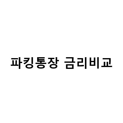 파킹통장 금리 비교! 제2금융권 OK, 저축은행 1금융권 토스까지!