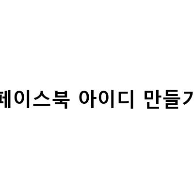 페이스북 계정 아이디 만들기 – PC와 모바일에서 쉽게 따라하기
