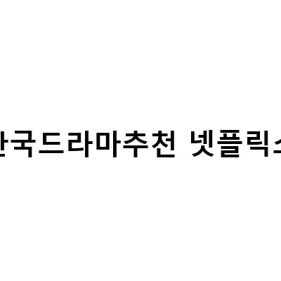 넷플릭스에서 볼 수 있는 한국드라마 추천 리스트