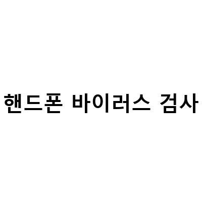쉽고 빠른 핸드폰 바이러스 검사 방법!
